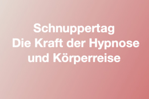 Schnuppertag Die Kraft der Hypnose und Körperreisen, 25.2.24