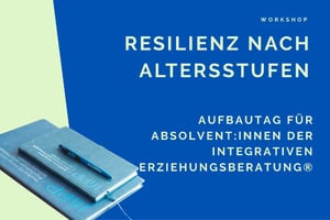 Resilienz nach Altersstufen  Aufbautag für Absolventinnen der Integrativen Erziehungsberatung®