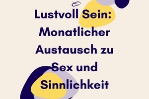 Lustvoll Sein - Monatlicher Austausch zu Sex und Sinnlichkeit